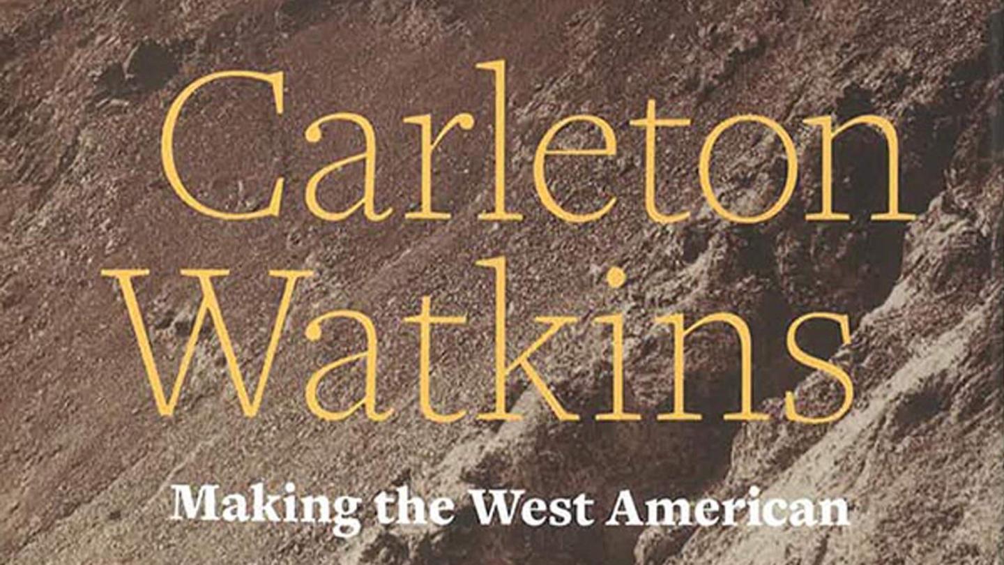 "Carleton Watkins: Making the West American"by Tyler Green